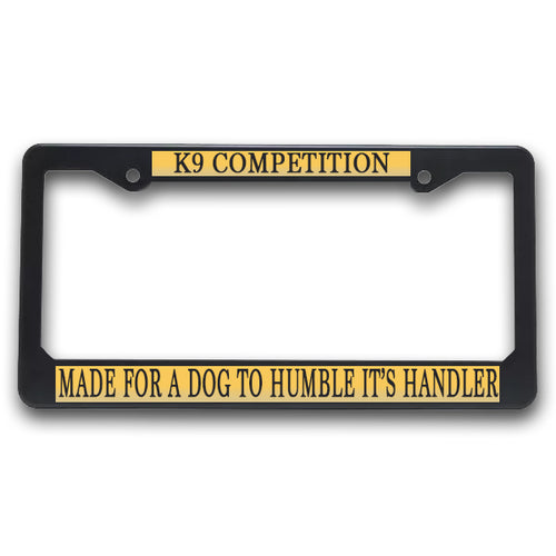K9 License Plate Frame| K9 Competition - Made For a Dog To Humble It's Handler